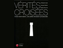 Vérités croisées : Cross examination, une petite révolution procédurale. livre de l'avocat qui est christophe ayela Verites croisees Cross examination une petite révolution procédurale